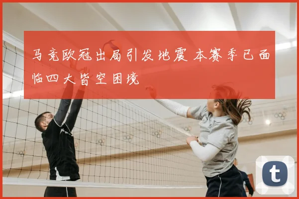 马竞欧冠出局引发地震 本赛季已面临四大皆空困境
